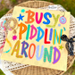 Busy Piddlin’ Around (Tee, Sweatshirt, or Long-Sleeve)