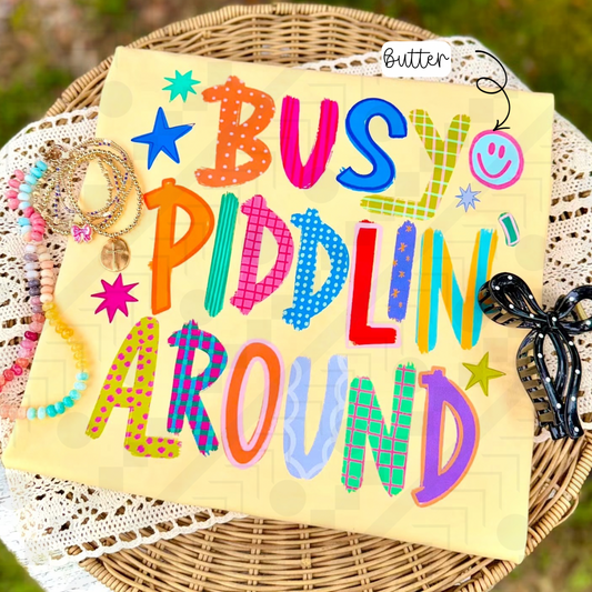 Busy Piddlin’ Around (Tee, Sweatshirt, or Long-Sleeve)