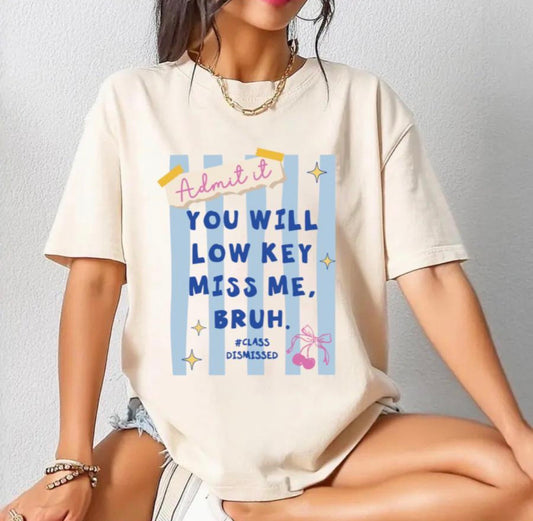Admit it: You Will Lowkey Miss Me, Bruh. Tee