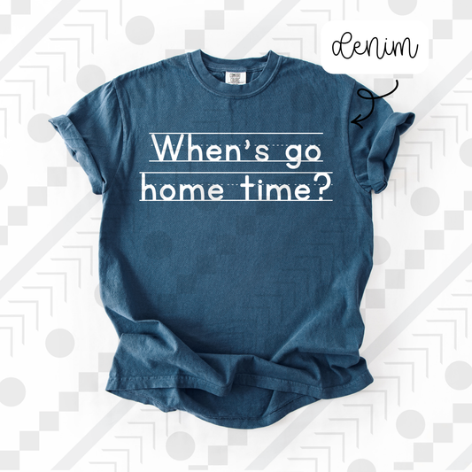 When’s Go Home Time? (Tee, Sweatshirt, or Long-Sleeve)